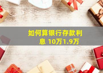 如何算银行存款利息 10万1.9万